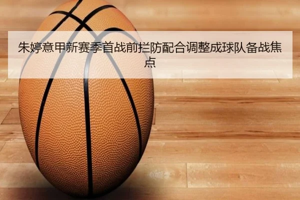 朱婷意甲新赛季首战前拦防配合调整成球队备战焦点